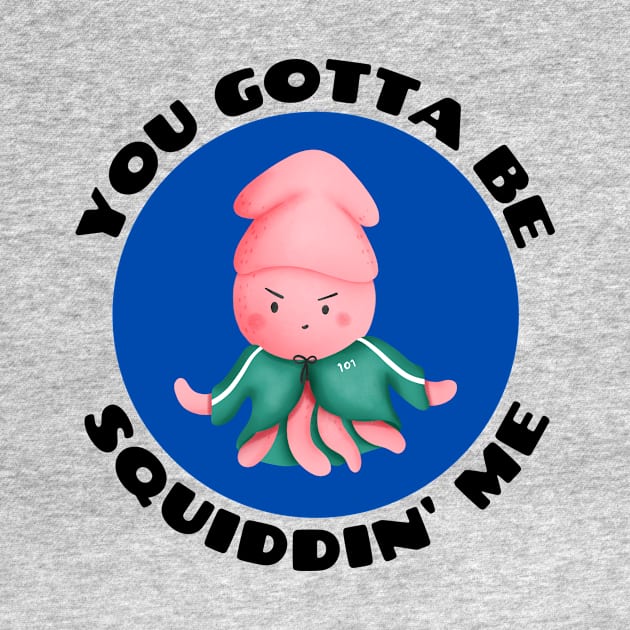 You Gotta Be Squiddin' Me | Squid Pun by Allthingspunny